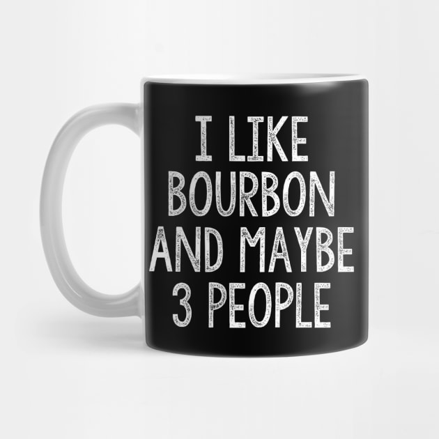 I Like Bourbon And Maybe 3 People by JD_Apparel